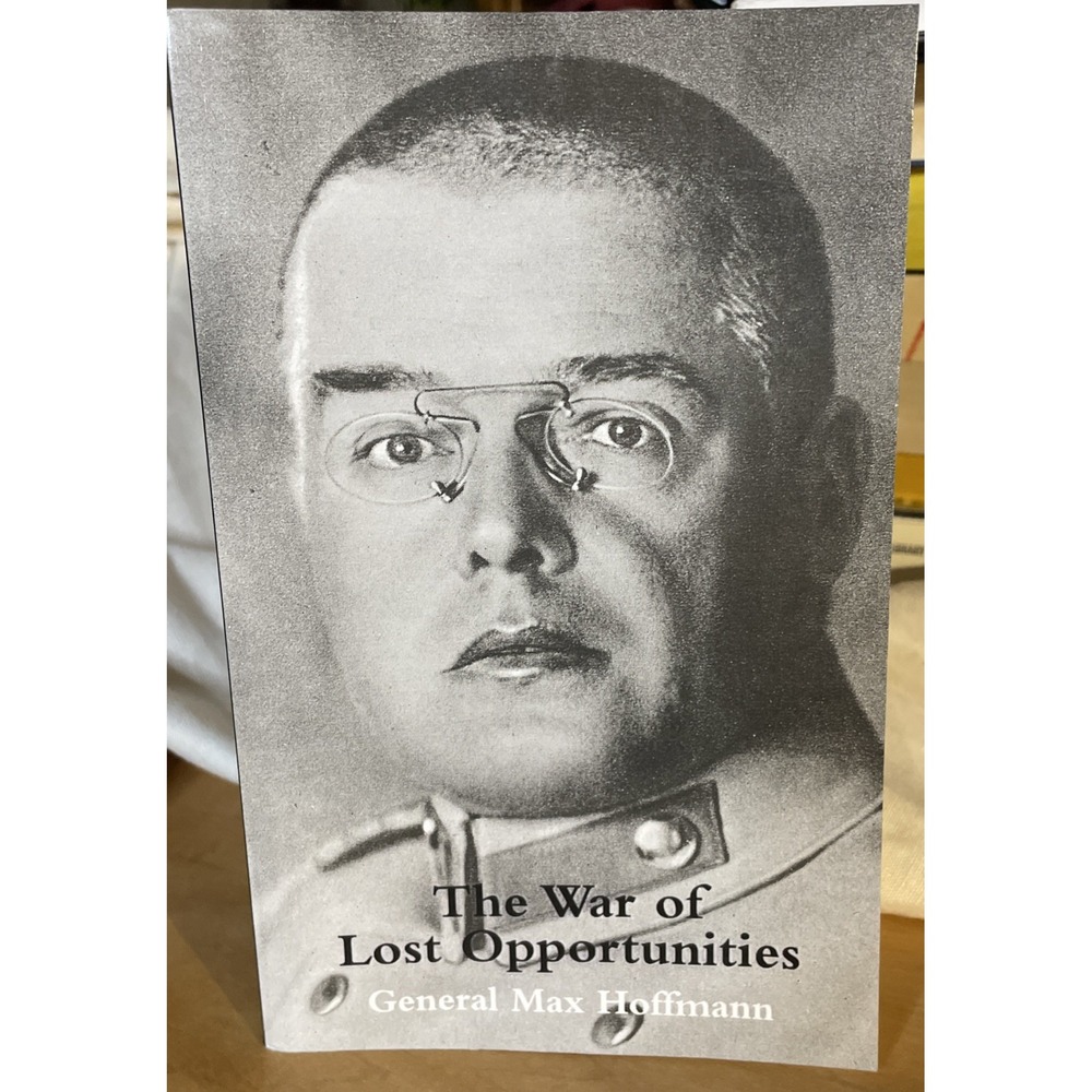 War of Lost Opportunitiesthe Forgotten Eastern Front in WWi General Max Hoffmann